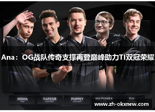 Ana：OG战队传奇支撑再登巅峰助力TI双冠荣耀