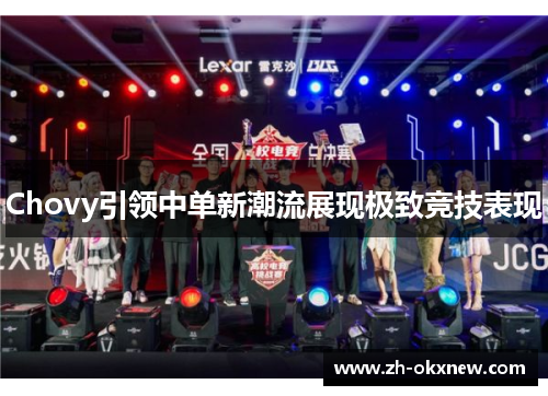 Chovy引领中单新潮流展现极致竞技表现
