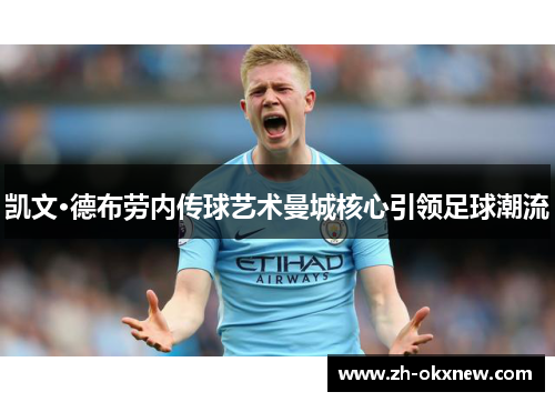 凯文·德布劳内传球艺术曼城核心引领足球潮流 凯文·德布劳内传球艺术曼城核心引领足球潮流