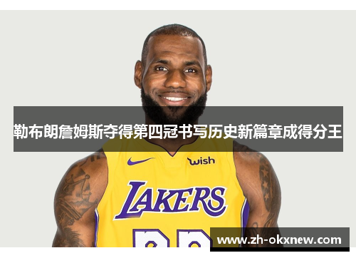 勒布朗詹姆斯夺得第四冠书写历史新篇章成得分王