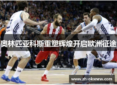 奥林匹亚科斯重塑辉煌开启欧洲征途